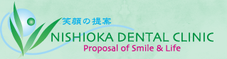 笑顔の提案 NISHIOKA DENTAL CLINIC Prorosal of Smile & Life